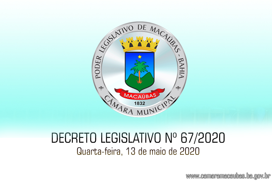 DECRETO LEGISLATIVO Nº 67/2020 PRORROGA PELO PERÍODO DE 30 DIAS AS ALTERAÇÕES NO FUNCIONAMENTO NA CASA LEGISLATIVA MUNICIPAL DE MACAÚBAS